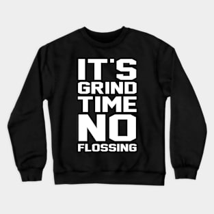 It’s Grind Time No Flossing Crewneck Sweatshirt